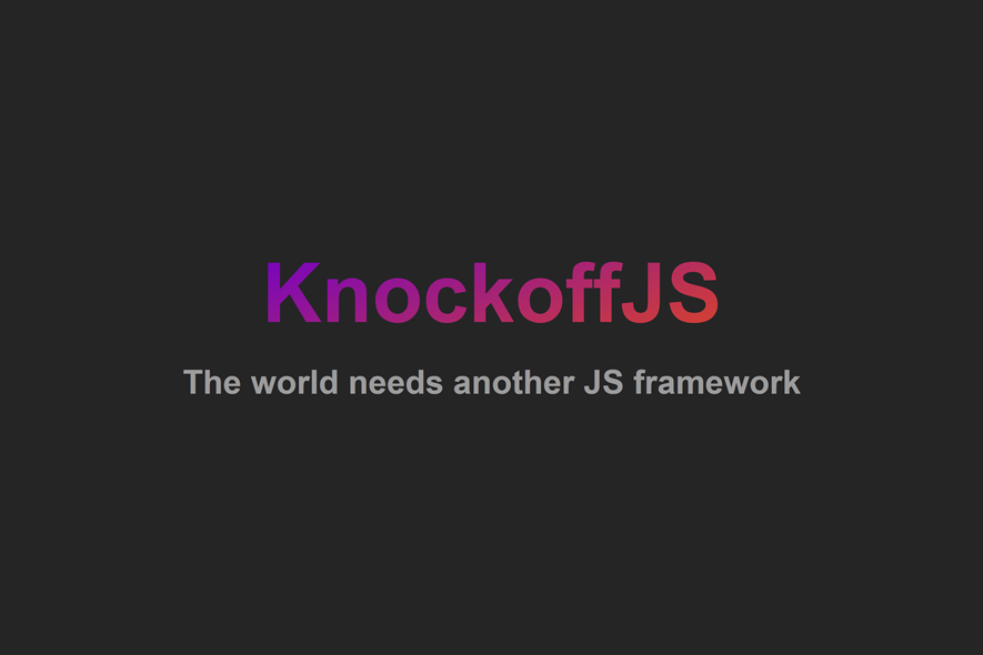 KnockoffJS - Because the world needs another JS framework